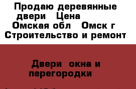 Продаю деревянные двери › Цена ­ 2 000 - Омская обл., Омск г. Строительство и ремонт » Двери, окна и перегородки   